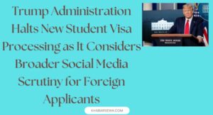 Trump Administration Halts New Student Visa Processing as It Considers Broader Social Media Scrutiny for Foreign Applicants