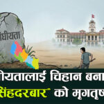 संघीयतालाई चिहान बनाउँदै ‘सिंहदरबार’ को मृगतृष्णा